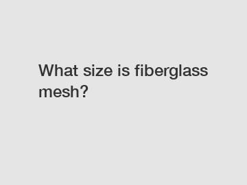 What size is fiberglass mesh?