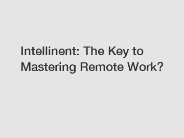 Intellinent: The Key to Mastering Remote Work?
