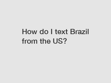 How do I text Brazil from the US?