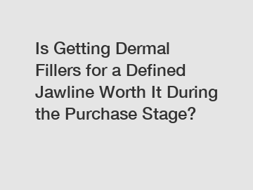 Is Getting Dermal Fillers for a Defined Jawline Worth It During the Purchase Stage?