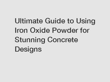 Ultimate Guide to Using Iron Oxide Powder for Stunning Concrete Designs