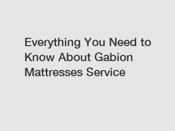 Everything You Need to Know About Gabion Mattresses Service