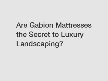 Are Gabion Mattresses the Secret to Luxury Landscaping?