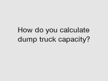 How do you calculate dump truck capacity?