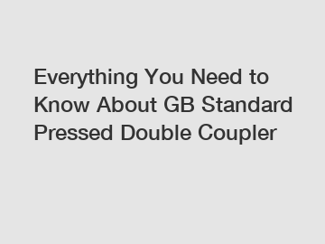 Everything You Need to Know About GB Standard Pressed Double Coupler