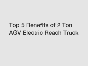 Top 5 Benefits of 2 Ton AGV Electric Reach Truck