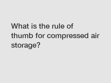 What is the rule of thumb for compressed air storage?