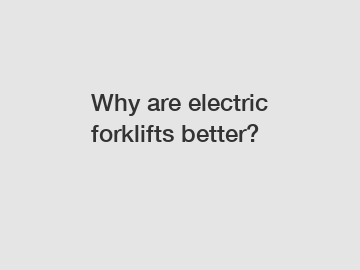 Why are electric forklifts better?