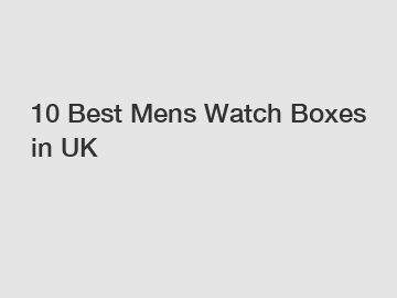 10 Best Mens Watch Boxes in UK