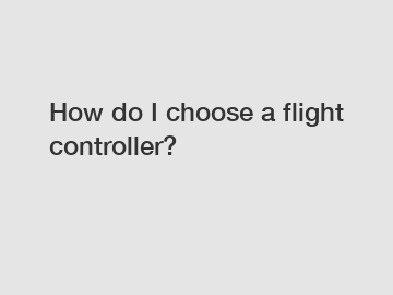 How do I choose a flight controller?