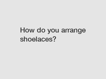 How do you arrange shoelaces?