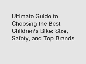 Ultimate Guide to Choosing the Best Children's Bike: Size, Safety, and Top Brands