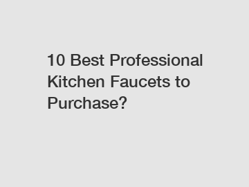 10 Best Professional Kitchen Faucets to Purchase?
