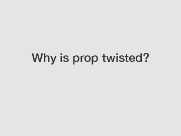 Why is prop twisted?