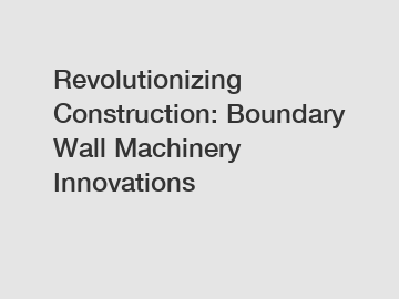 Revolutionizing Construction: Boundary Wall Machinery Innovations