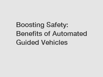 Boosting Safety: Benefits of Automated Guided Vehicles