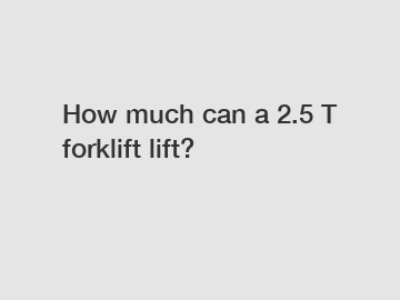 How much can a 2.5 T forklift lift?