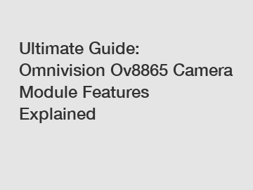 Ultimate Guide: Omnivision Ov8865 Camera Module Features Explained