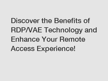 Discover the Benefits of RDP/VAE Technology and Enhance Your Remote Access Experience!