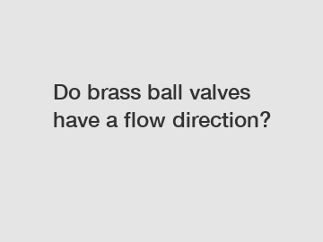 Do brass ball valves have a flow direction?