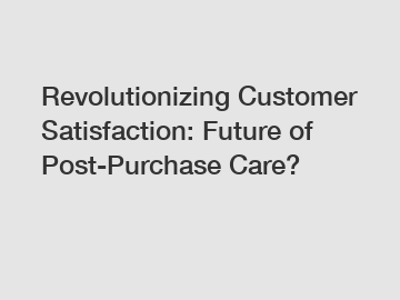 Revolutionizing Customer Satisfaction: Future of Post-Purchase Care?