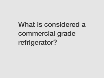 What is considered a commercial grade refrigerator?