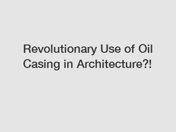 Revolutionary Use of Oil Casing in Architecture?!