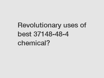 Revolutionary uses of best 37148-48-4 chemical?