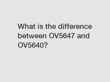 What is the difference between OV5647 and OV5640?