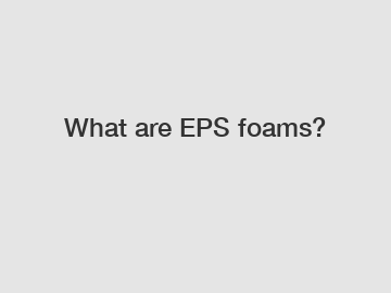 What are EPS foams?