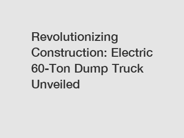 Revolutionizing Construction: Electric 60-Ton Dump Truck Unveiled