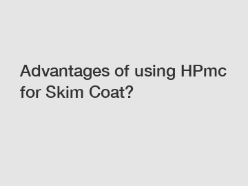 Advantages of using HPmc for Skim Coat?