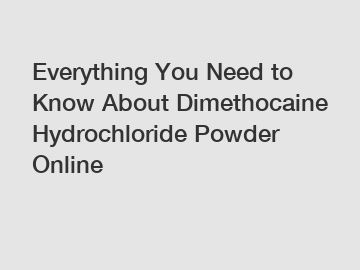 Everything You Need to Know About Dimethocaine Hydrochloride Powder Online