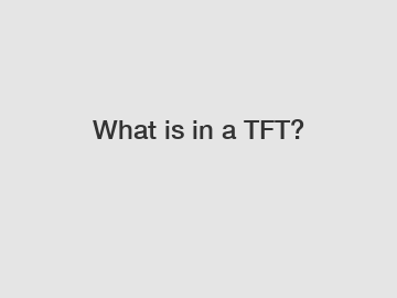 What is in a TFT?