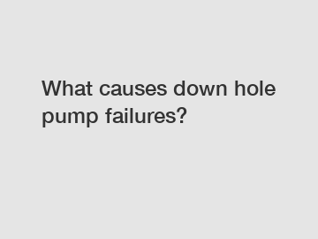 What causes down hole pump failures?