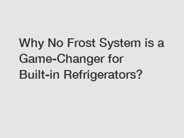 Why No Frost System is a Game-Changer for Built-in Refrigerators?