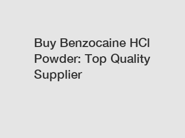 Buy Benzocaine HCl Powder: Top Quality Supplier