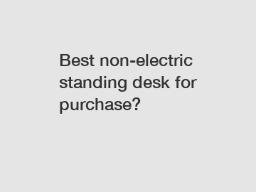 Best non-electric standing desk for purchase?