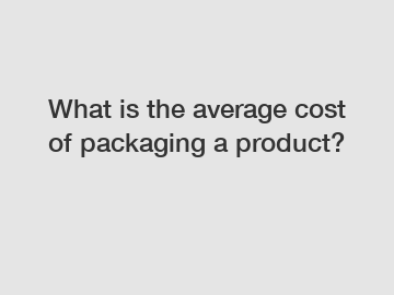 What is the average cost of packaging a product?