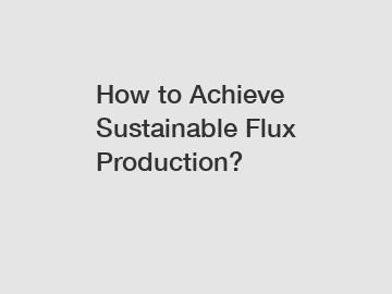 How to Achieve Sustainable Flux Production?