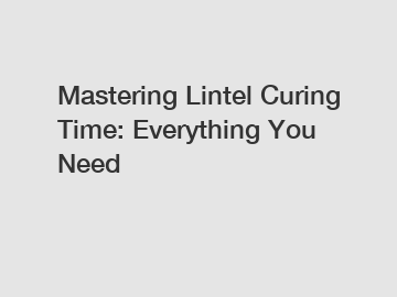 Mastering Lintel Curing Time: Everything You Need