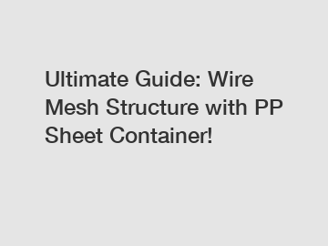 Ultimate Guide: Wire Mesh Structure with PP Sheet Container!