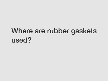 Where are rubber gaskets used?