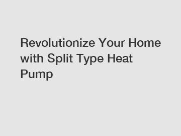 Revolutionize Your Home with Split Type Heat Pump