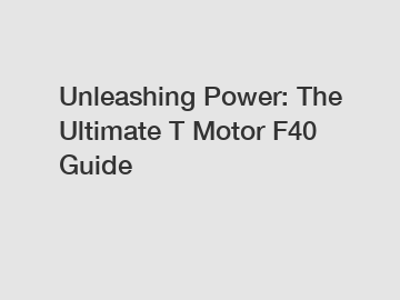 Unleashing Power: The Ultimate T Motor F40 Guide