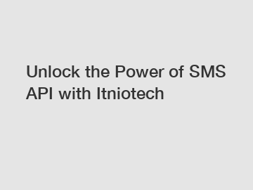 Unlock the Power of SMS API with Itniotech