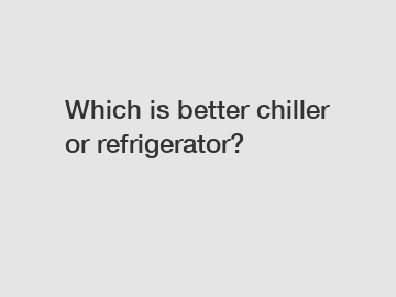 Which is better chiller or refrigerator?