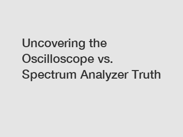 Uncovering the Oscilloscope vs. Spectrum Analyzer Truth