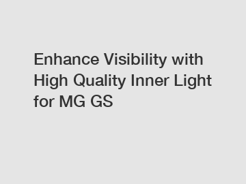 Enhance Visibility with High Quality Inner Light for MG GS