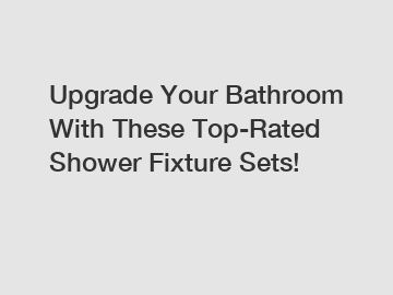 Upgrade Your Bathroom With These Top-Rated Shower Fixture Sets!